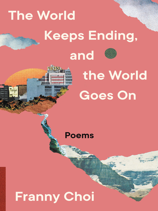 Title details for The World Keeps Ending, and the World Goes On by Franny Choi - Available